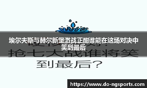 埃尔夫斯与赫尔新堡激战正酣谁能在这场对决中笑到最后