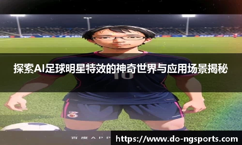 探索AI足球明星特效的神奇世界与应用场景揭秘